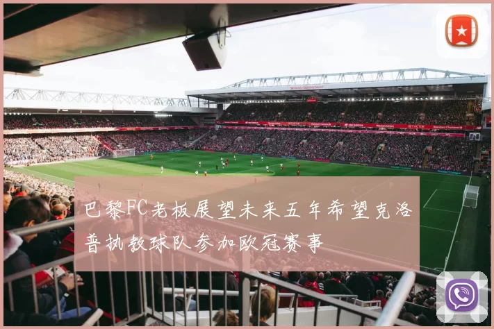 巴黎FC老板展望未来五年希望克洛普执教球队参加欧冠赛事