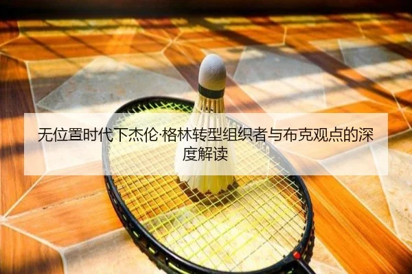无位置时代下杰伦·格林转型组织者与布克观点的深度解读 - hth